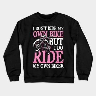 I Don't Ride My Own Bike But I Do Ride My Own Biker Crewneck Sweatshirt